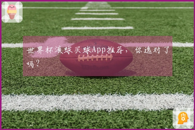 世界杯滚球买球App推荐，你选对了吗？